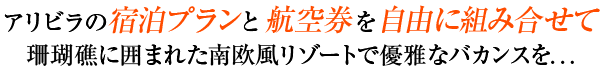 アリビラの宿泊プランと航空券を自由に組み合わせて　珊瑚礁に囲まれた南欧風リゾートで優雅なバカンスを